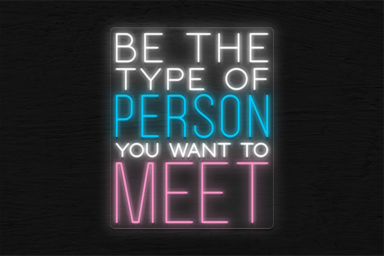 Be The Type Of Person You Want To Meet LED Neon Sign