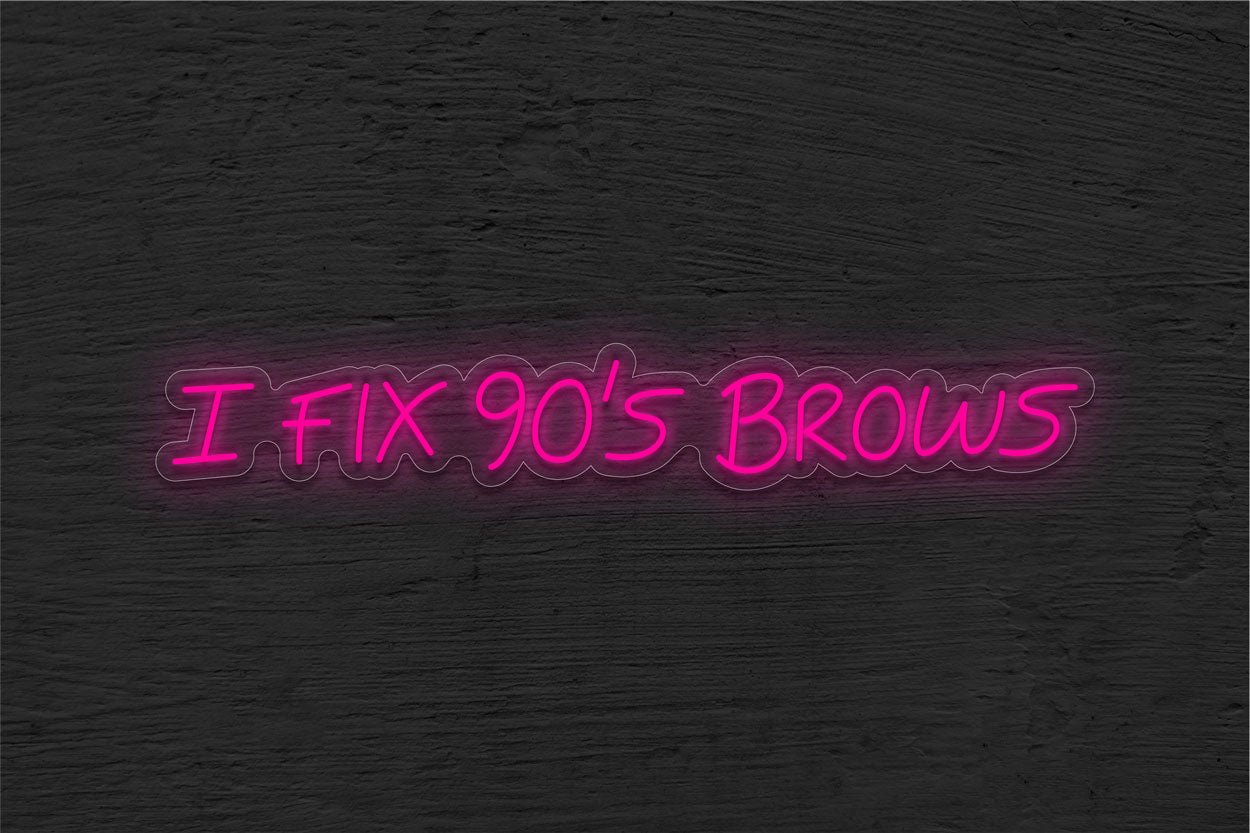 I Fix 90'S Brows LED Neon Sign