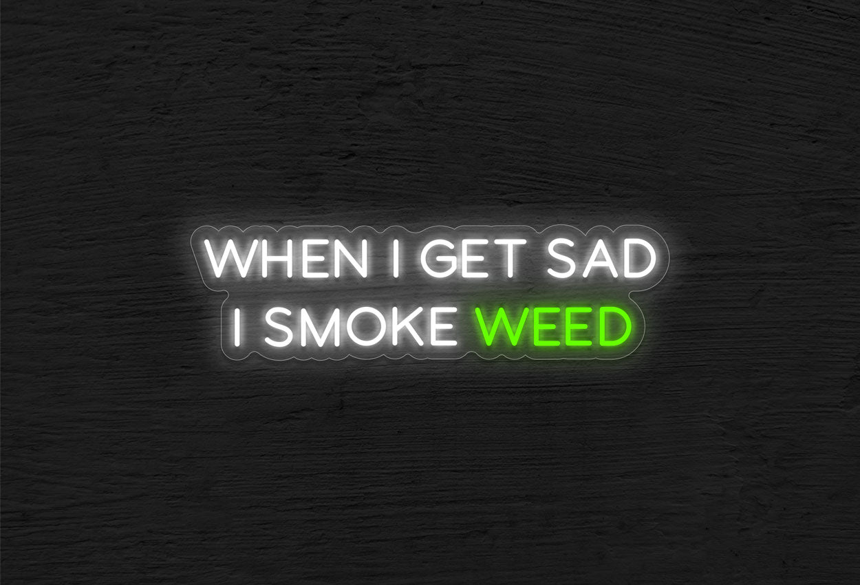 When I Get Sad I Smoke Weed LED Neon Sign